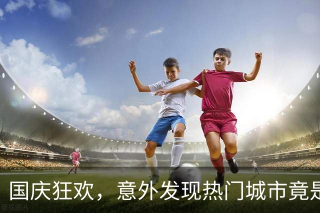 国庆狂欢，意外发现热门城市竟是这个！